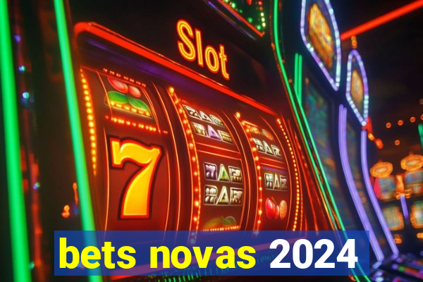 bets novas 2024